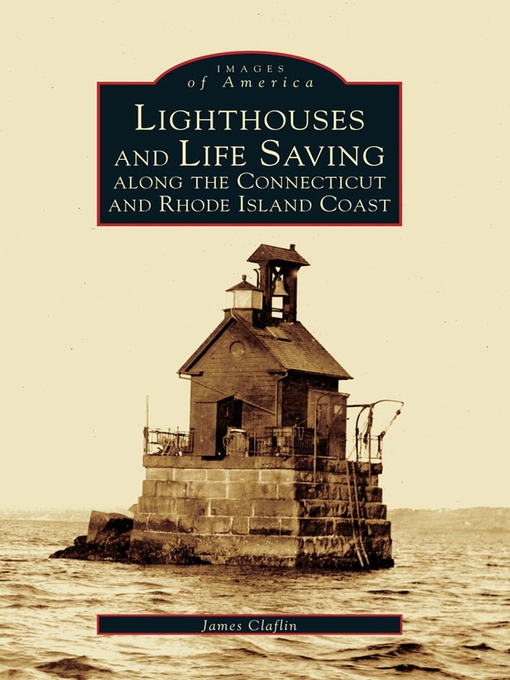 Title details for Lighthouses and Lifesaving Along the Connecticut and Rhode Island Coast by James Claflin - Available